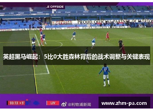 英超黑马崛起：5比0大胜森林背后的战术调整与关键表现