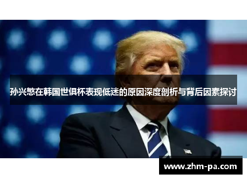 孙兴慜在韩国世俱杯表现低迷的原因深度剖析与背后因素探讨