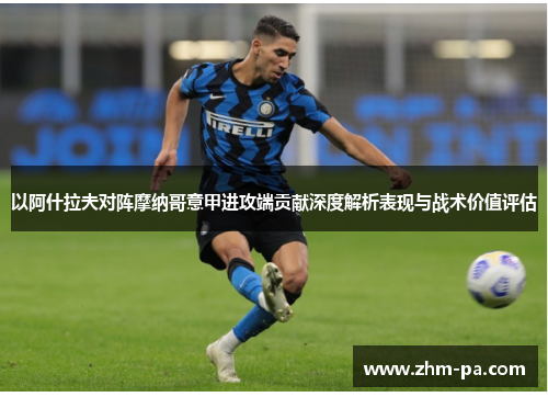 以阿什拉夫对阵摩纳哥意甲进攻端贡献深度解析表现与战术价值评估