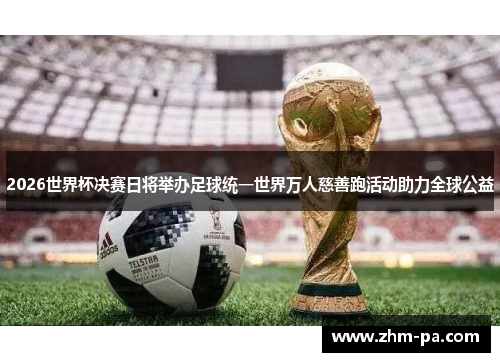 2026世界杯决赛日将举办足球统一世界万人慈善跑活动助力全球公益