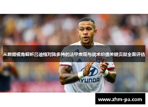 从数据视角解析吕迪格对阵多特的法甲表现与战术价值关键贡献全面评估